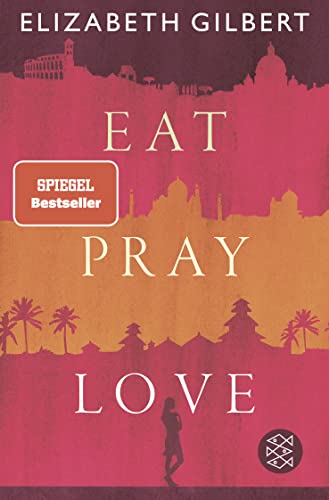 Eat, Pray, Love: Eine Frau auf der Suche nach allem quer durch Italien, Indien und Indonesien von FISCHERVERLAGE